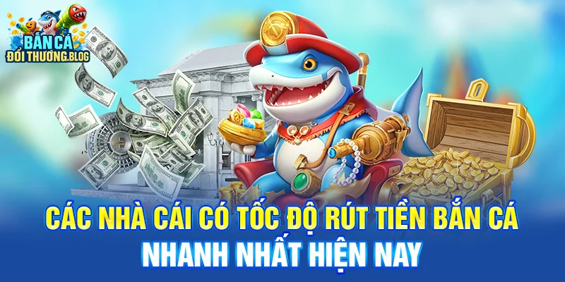 Nhà Cái Có Tốc Độ Rút Tiền Bắn Cá Nhanh Nhất 9 Các nhà cái có tốc độ rút tiền bắn cá nhanh nhất hiện nay