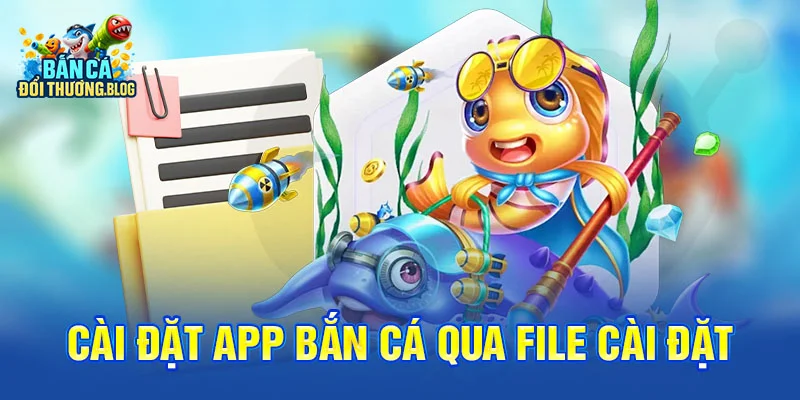 Các App Bắn Cá Bị Xóa Khỏi App Store – Vì Sao? 10 Cài đặt app bắn cá qua file cài đặt