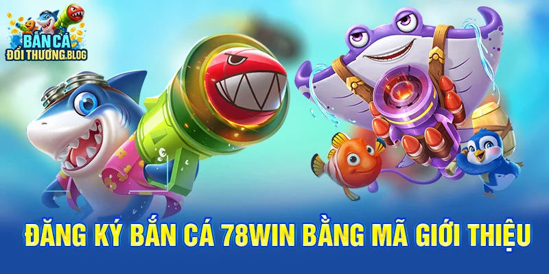 Hướng Dẫn Đăng Ký Bắn Cá 78win 8 Đăng ký bắn cá 78win bằng mã giới thiệu