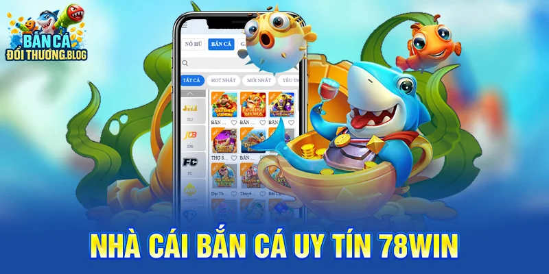 Top 7 Nhà Cái Bắn Cá Uy Tín 2025 10 nhà cái bắn cá uy tín 78win