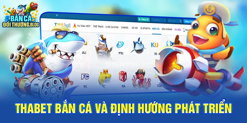 Thabet Bắn Cá – Có Nên Chơi? 9 Thabet Bắn Cá và định hướng phát triển