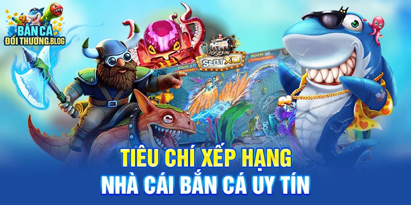Top 7 Nhà Cái Bắn Cá Uy Tín 2025 9 Tiêu chí xếp hạng Nhà Cái Bắn Cá Uy Tín