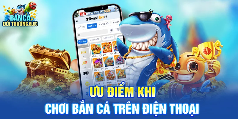 Chơi Bắn Cá Trên Điện Thoại Có Khác Gì So Với Máy Tính? 8 Ưu điểm khi chơi bắn cá trên điện thoại