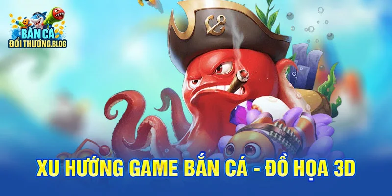 Xu Hướng Game Bắn Cá Đổi Thưởng 2025 9 Xu Hướng Game Bắn Cá - đồ họa 3D
